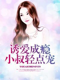 诱爱成瘾，小叔轻点宠