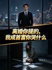 离婚你提的,我成首富你哭什么
