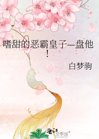 嗜甜的恶霸皇子—盘他！